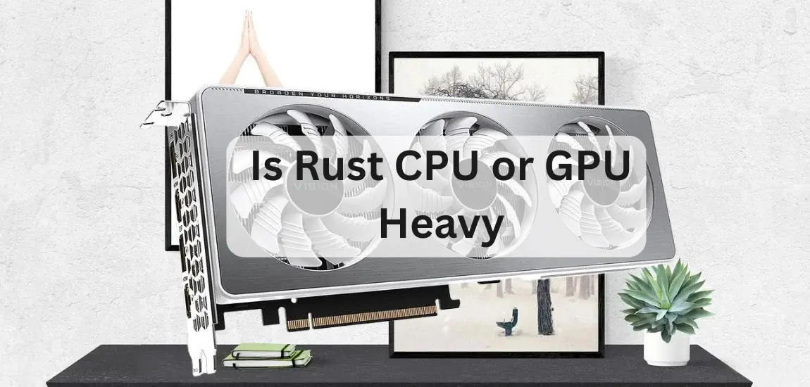 Is Rust CPU or GPU Heavy-A Complete Guide 2025!