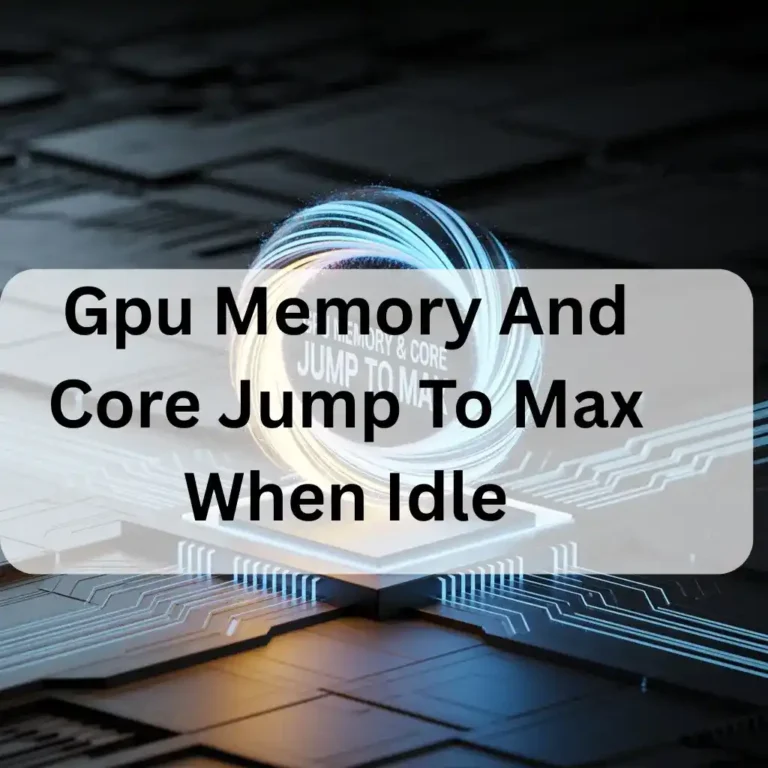 Gpu Memory And Core Jump To Max When Idle