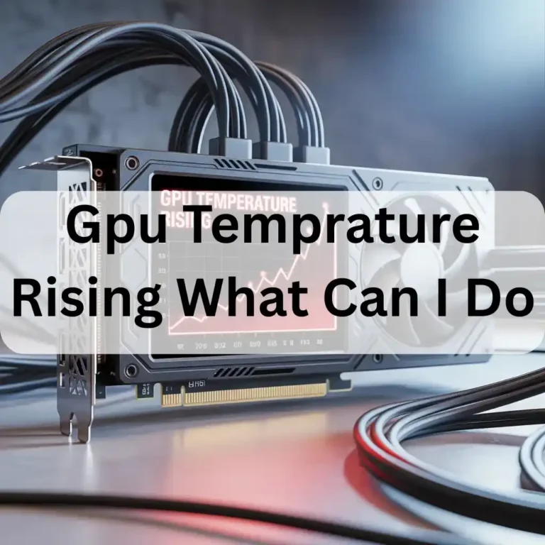 Gpu Temprature Rising What Can I Do