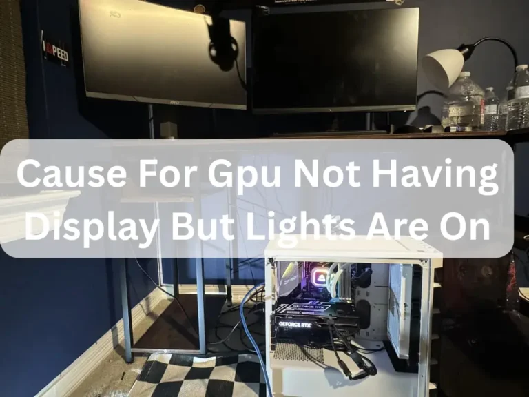 Cause For Gpu Not Having Display But Lights Are On​