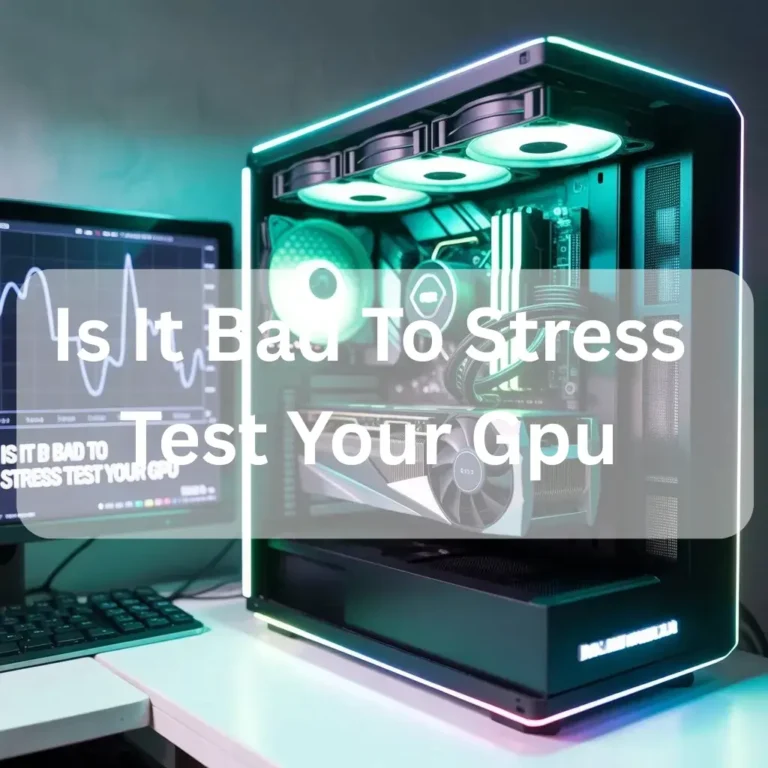 Is It Bad To Stress Test Your Gpu