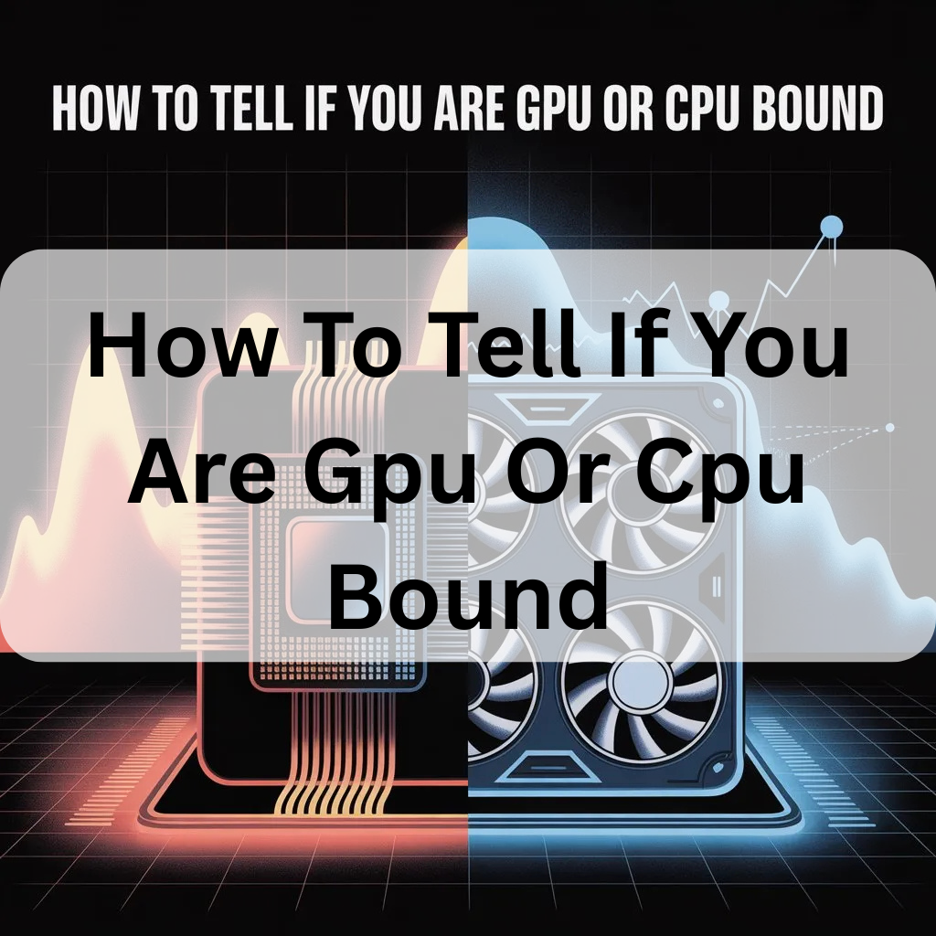 How To Tell If You Are Gpu Or Cpu Bound